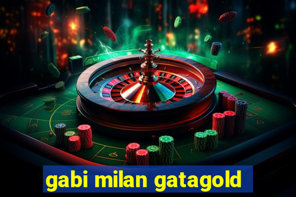 gabi milan gatagold